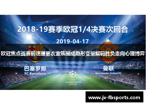 欧冠焦点战赛前速递更衣室氛围成隐形变量解码胜负走向心理博弈